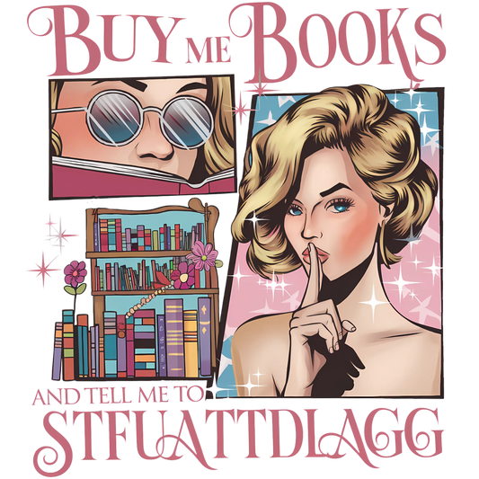 buy me books and tell me to stfuatt,,,dtf transfer