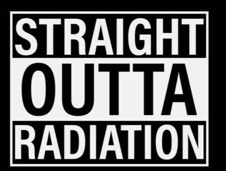Straight outta radiation