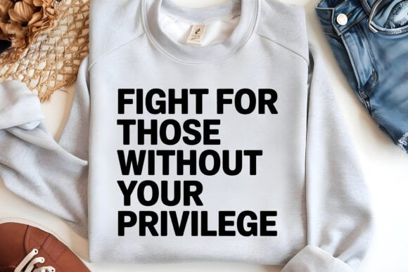 Fight for those without your privilege