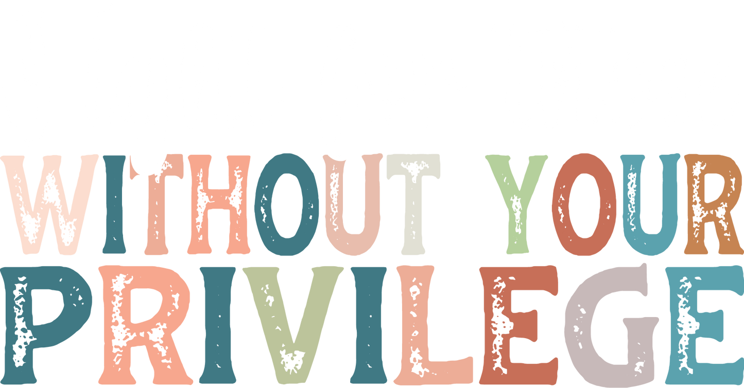 Without your privilege dtf transfer - Hur&Co.