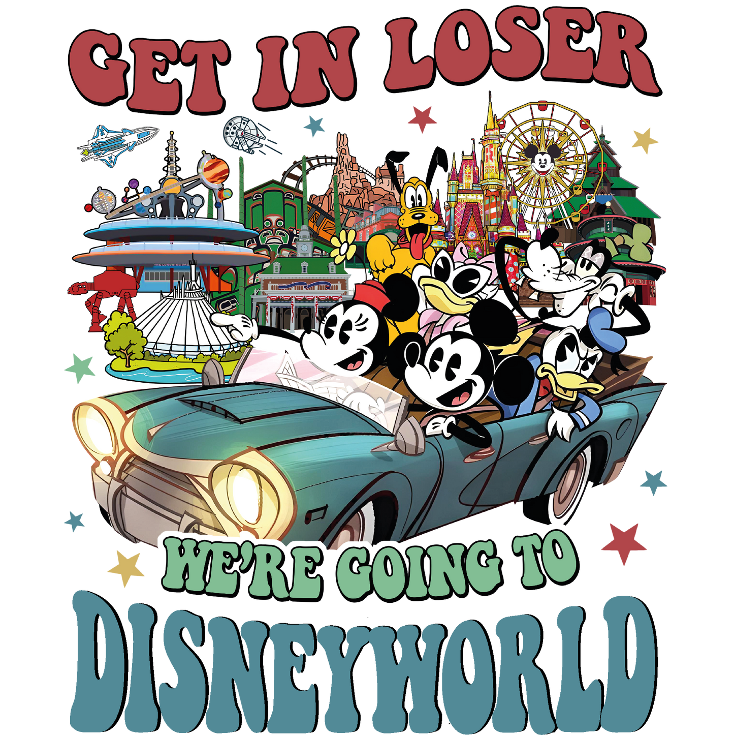 Get in loser were going to disneyworld DTF transfer