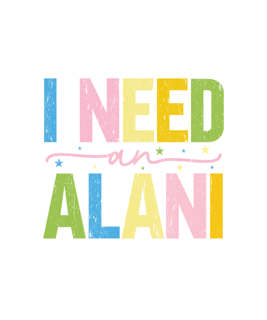 I NEED AN ALANI