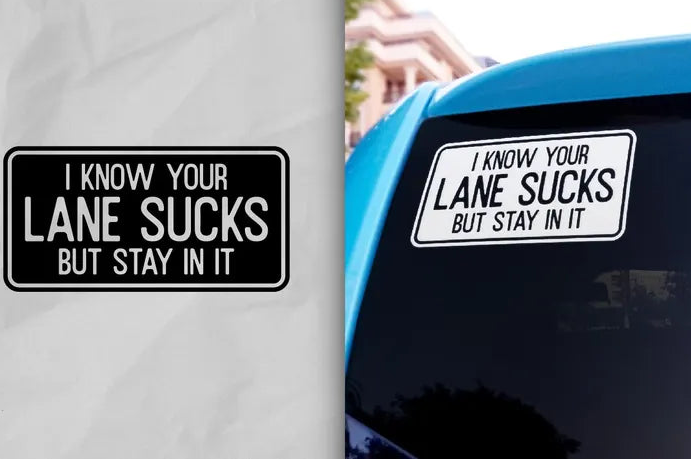 I know your lane sucks but stay in it (9 inch) UV decal