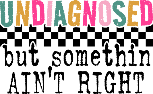 Undiagnosed but somethin ain't right