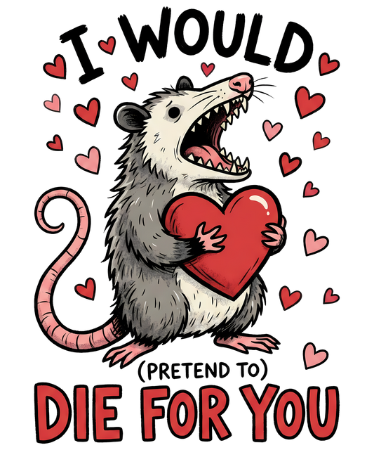 DTF TRANSFER I WOULD PRETEND DIE FOR YOU