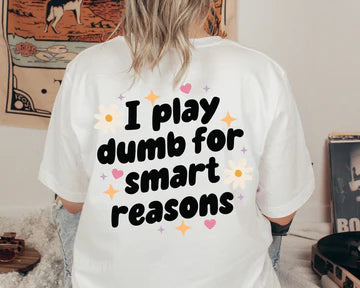 I play dumb for smart reasons DTF Transfer XL