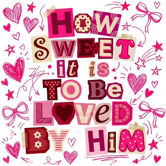 DTF TRANSFER HOW SWEET IT IS TO BE LOVED BY HIM