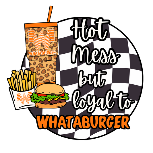 Hot mess but loyal to whataburger