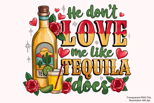 He dont love me like tequila does dtf transfer