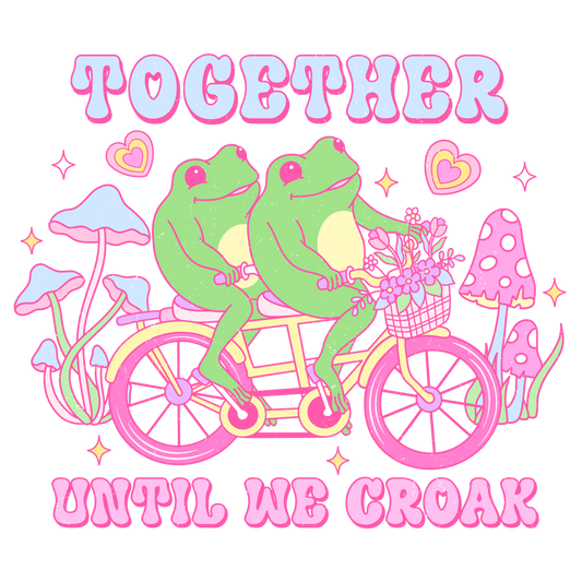 Together until we croak DTF transfer
