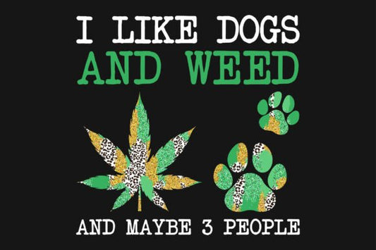 I like dogs & weed