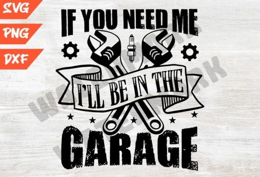 If you need me ill be in the garage