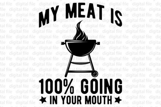 My meat is 100% going in your mouth