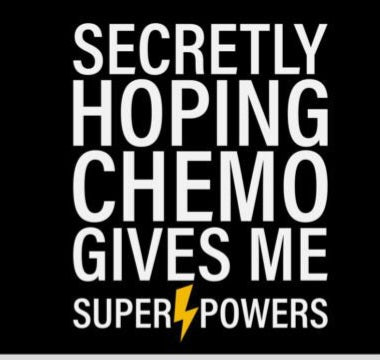 Secretly hoping chemo gives me super powers