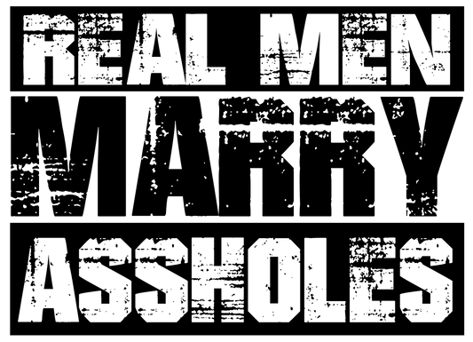 Real men marry assholes dtf transfer