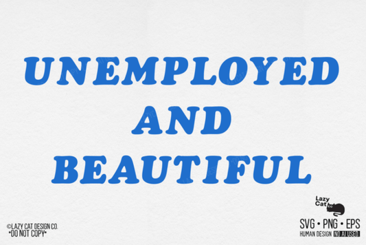 Unemployed and beautiful