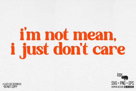 I'm not mean. I just dont care