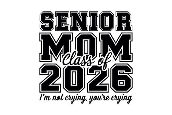 Text design with 'Senior Mom Class of 2026 I'm not crying, you're crying' on a white background