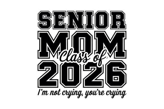 Text design with 'Senior Mom Class of 2026 I'm not crying, you're crying' on a white background