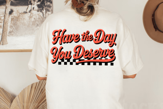 Have the day you deserve