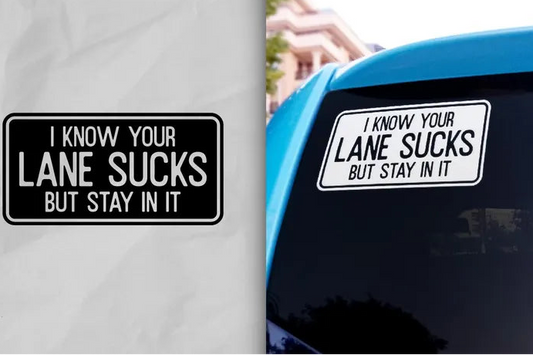 I know your lane sucks but stay in it  (9 inch) UV decal