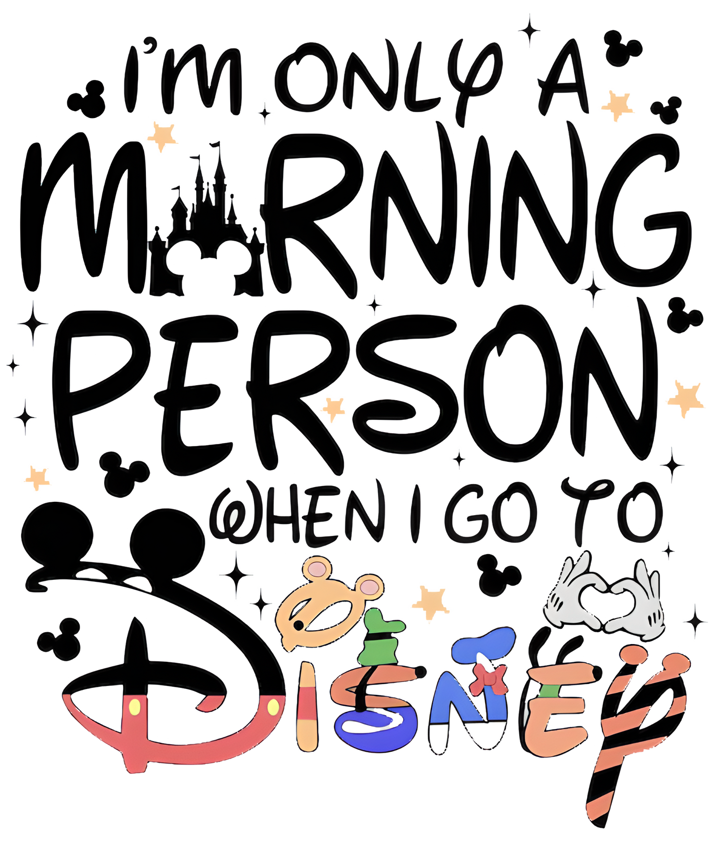A graphic design featuring the text 'I'M ONLY A MORNING PERSON WHEN I GO TO Disney' in a playful, hand-drawn style. The word 'Disney' is spelled out in multicolor letters (red, blue, green, orange, black) with Mickey Mouse, Minnie Mouse, Donald Duck, and Goofy silhouettes integrated into the design.