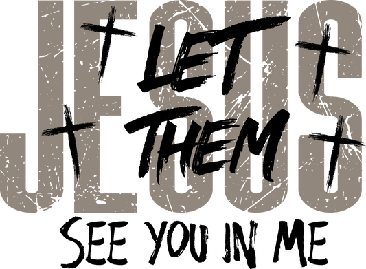 Jesus let them see you in me DTF transfer - Hur&Co.